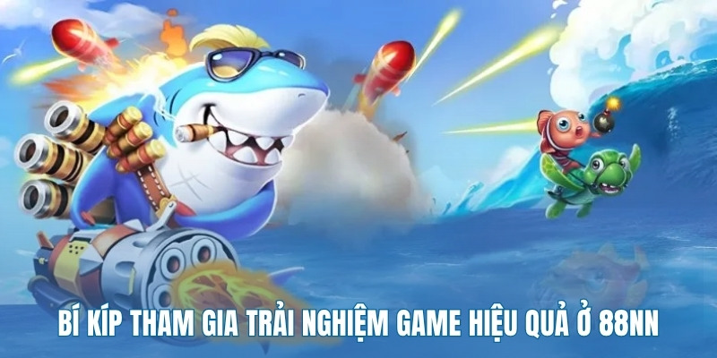 bi-kip-tham-gia-trai-nghiem-game-hieu-qua-o-88nn