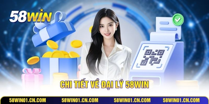 Chi tiết về đại lý 58WIN