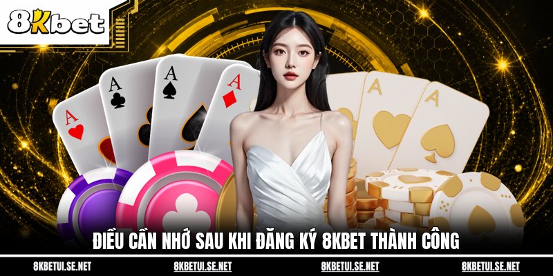Điều cần nhớ sau khi đăng ký 8KBET thành công