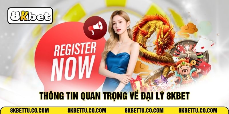 Thông tin quan trọng về đại lý 8KBET